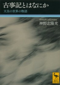 古事記とはなにか 天皇の世界の物語 講談社学術文庫 ; [2190]