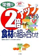 栄養を2倍ｱｯﾌﾟさせる食材の組み合わせ 小学館実用ｼﾘｰｽﾞ ; ﾌｰｽﾞ･ﾒﾃﾞｨｶ健康ｶﾞｲﾄﾞｼﾘｰｽﾞ