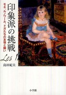 印象派の挑戦 : ﾓﾈ､ﾙﾉﾜｰﾙ､ﾄﾞｶﾞたちの友情と闘い = Les impressionnistes