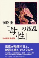 ｢母性｣の叛乱 平成犯罪事件簿