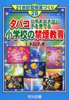 ﾀﾊﾞｺに手を出さない子を育てる小学校の禁煙教育 21世紀型授業づくり ; 28
