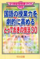 国語の授業力を劇的に高めるとっておきの技法30 21世紀型授業づくり ; 113