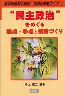 “民主政治"をめぐる論点・争点と授業づくり 社会科教材の論点・争点と授業づくり ; 1