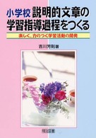 小学校説明的文章の学習指導過程をつくる 楽しく、力のつく学習活動の開発