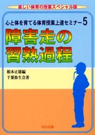 障害走の習熟過程 5 心と体を育てる体育授業上達セミナー / 根本正雄編 ; 5
