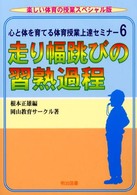 走り幅跳びの習熟過程 6 心と体を育てる体育授業上達セミナー / 根本正雄編 ; 6