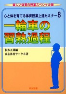 一輪車の習熟過程 8 心と体を育てる体育授業上達セミナー / 根本正雄編 ; 8
