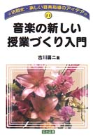 音楽の新しい授業づくり入門 法則化・楽しい音楽指導のアイデア ; 第11巻