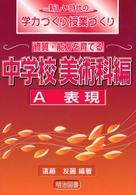 資質・能力を育てる中学校 美術科編 A 表現 新しい時代の学力づくり授業づくり