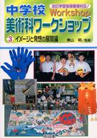 イメージと発想の展開編 中学校美術科ワークショップ : 改訂学習指導要領対応! ; 3