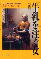 牛乳を注ぐ女 : 画家ﾌｪﾙﾒｰﾙの誕生 = Vermeer