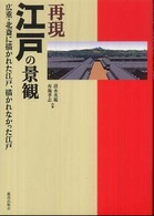 再現江戸の景観 広重･北斎に描かれた江戸､描かれなかった江戸