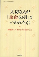 大切な人が｢余命6ｶ月｣といわれたら? 家族がしてあげられる55のこと