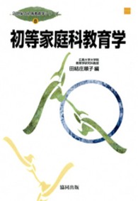 初等家庭科教育学 21世紀の初等教育学シリーズ ; 第8巻