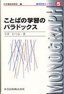 ことばの学習のﾊﾟﾗﾄﾞｯｸｽ 認知科学ﾓﾉｸﾞﾗﾌ / 日本認知科学会編 ; 5