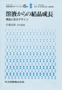 溶液からの結晶成長 構造と形のデザイン シリーズ : 結晶成長のダイナミクス / 西永頌, 宮澤信太郎, 佐藤清隆シリーズ編集委員 ; 6