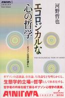 ｴｺﾛｼﾞｶﾙな心の哲学 : ｷﾞﾌﾞｿﾝの実在論から 双書ｴﾆｸﾞﾏ ; 1