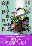 高杉晋作 走れ！若き獅子 時代を動かした人々. 維新篇 : ２