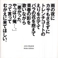 雨の夜にカサもささずにトレンチコートのえりを立ててバラの花を抱えて青春の影を歌いながら「悪かった。やっぱり俺…。」って言ってむかえに来てほしい。 Come to me on a rainy night. Without an umbrella, putting up the collar of your trench coat. Holding a rose and singing about the sadness of youth, saying, "I was wrong. I want to..."