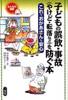 子どもの誤飲・事故(やけど・転落など)を防ぐ本 これでおかあさんも安心 みんなの健康