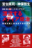 漂流するﾒﾃﾞｨｱ政治 神保･宮台激ﾄｰｸ･ｵﾝ･ﾃﾞﾏﾝﾄﾞ 情報利権と新世紀の世界秩序