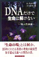 DNAだけで生命は解けない 「場」の生命論