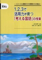 1,2,3で活用力が育つ「考える国語」の授業 イメージと感覚だけの授業からの脱出 読解力シリーズ ; 高岡発
