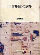 「世界地図」の誕生 地図は語る