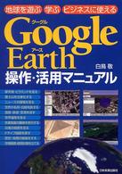 Ｇｏｏｇｌｅ　Ｅａｒｔｈ操作・活用マニュアル地球を遊ぶ学ぶビジネスに使える <br />
