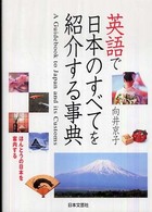 英語で日本のすべてを紹介する事典 ほんとうの日本を案内する = A guidebook to Japan and its customs