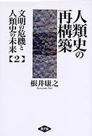 人類史の再構築 文明の危機と人類史の未来 / 根井康之著