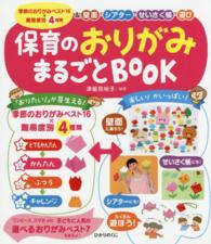 保育のおりがみまるごとBook 季節のおりがみベスト16×難易度別4種類&壁面・シアター・せいさく帳・遊び 保育知っておきたい!シリーズ ; 4