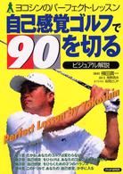 自己感覚ゴルフで90を切る ヨコシンのパーフェクト・レッスン ビジュアル解説