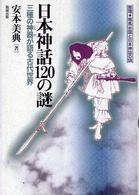 日本神話120の謎 三種の神器が語る古代世界 推理・邪馬台国と日本神話の謎