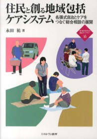 住民と創る地域包括ｹｱｼｽﾃﾑ 名張式自治とｹｱをつなぐ総合相談の展開 新･Minerva福祉ﾗｲﾌﾞﾗﾘｰ ; 16