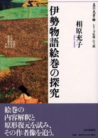 伊勢物語絵巻の探究 和泉市久保惣記念美術館本の分析 美の光景 ; 1