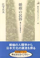 婚姻の民俗 東ｱｼﾞｱの視点から 歴史文化ﾗｲﾌﾞﾗﾘｰ ; 48