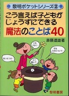 こう言えば子どもがじょうずにできる魔法のことば40