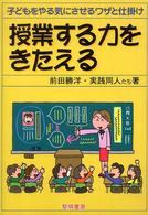 授業する力をきたえる 子どもをやる気にさせるワザと仕掛け