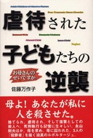 虐待された子どもたちの逆襲 お母さんのせいですか