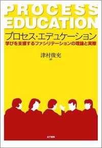 プロセス・エデュケーション 学びを支援するファシリテーションの理論と実際