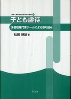 子ども虐待 多職種専門家チームによる取り組み 淑徳大学総合福祉学部研究叢書 ; 28