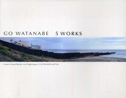 Go Watanabe 5 works : frame house/border and sight/Japan 5-O/transplant/Mt