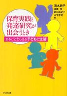 保育実践と発達研究が出会うとき まるごととらえる子どもと生活