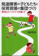 発達障害の子どもたちと保育現場の集団づくり 事例とロールプレイを通して