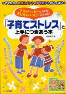 「子育てストレス」と上手につきあう本 ママがハッピーになれば子どももハッピーになれる!