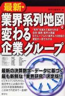 最新・業界系列地図と変わる企業グループ "系列"を越えて進められる合併・提携・業界大再編9グループ&51業界&10地域の激変が一目でわかる