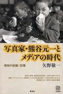 写真家･熊谷元一とﾒﾃﾞｨｱの時代 : 昭和の記録/記憶 写真叢書