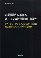 企業間取引におけるオープンな取引基盤の有効性 eマーケットプレイスとWebサービスの相互活用のフレームワークの構築