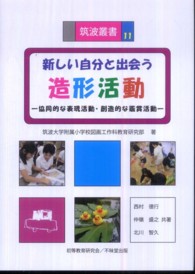 新しい自分と出会う造形活動 協同的な表現活動・創造的な鑑賞活動 筑波叢書 ; 11